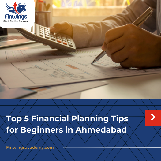 Top 5 Financial Planning Tips for Beginners in Ahmedabad